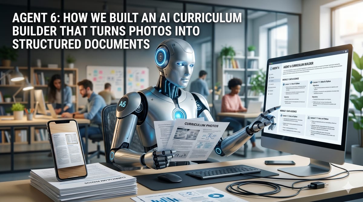 Agent 6: How We Built an AI Curriculum Builder That Turns Photos Into Structured Documents